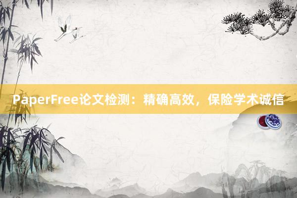 PaperFree论文检测：精确高效，保险学术诚信